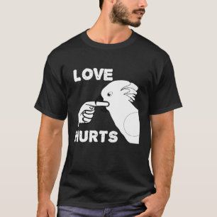 Love Hurts Umbrella Cockatau Parrot T-shirt