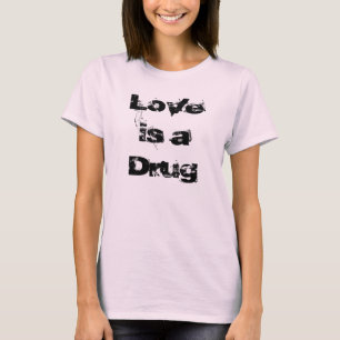 Love is a Drug T-shirt