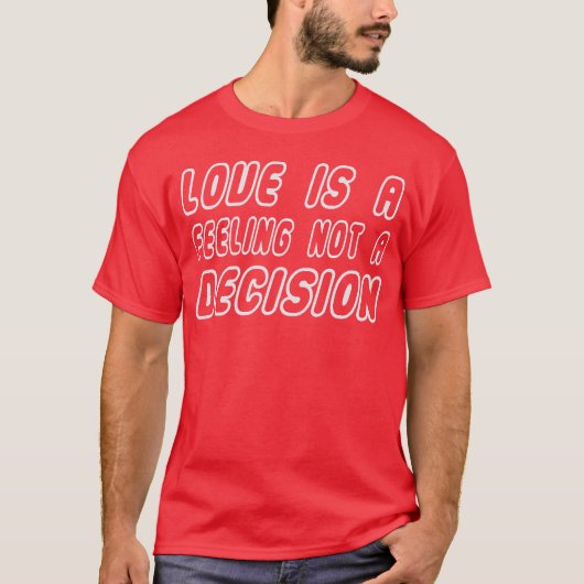 Love Is A Feeling Not A Decision Caring Loving fri T-shirt (Voorkant)