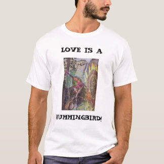 LOVE IS EEN, HUMMINGBIRD! T-SHIRT