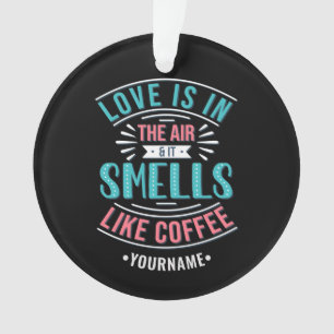 Love is in the Air and It Smells Like Coffee Ornament