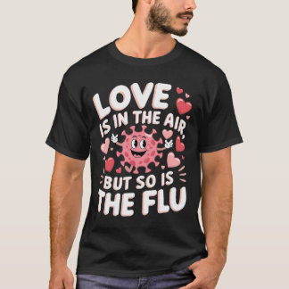 Love Is In The Air But So Is The Flu Funny Valenti T-shirt
