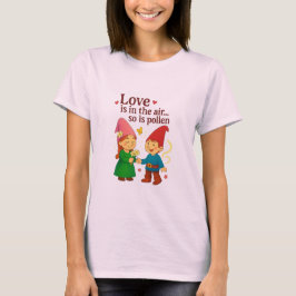 Love Is in the Air… So Is Pollen T-shirt
