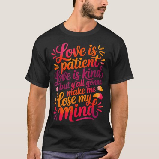 Love Is Patient Love Is Kind But Y'all Gonna Make  T-shirt (Voorkant)