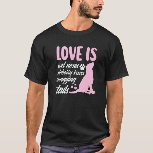 Love Is Wet Noses Slobbery Kisses Wagging Tails Do T-shirt (Voorkant)