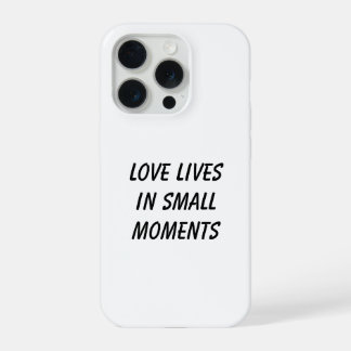 Love Lives in Small Moments Phone Case iPhone 15 Pro Case