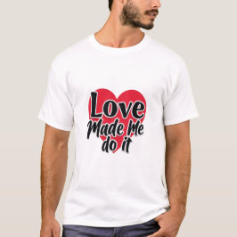 Love Made Me Do It T-shirt