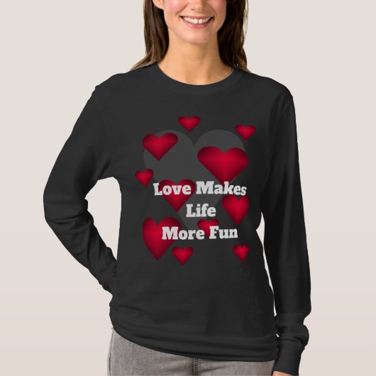 Love Makes Life More Fun Loving Hearts  T-shirt (Voorkant)