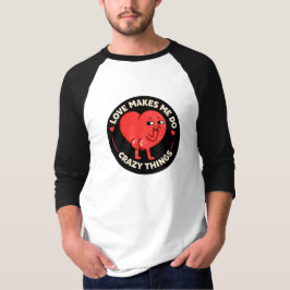 Love Makes Me Do Crazy Things T-shirt