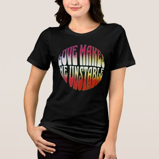 Love Makes Me Unstable – Warped Typography Design Tri-Blend Shirt (Voorkant)
