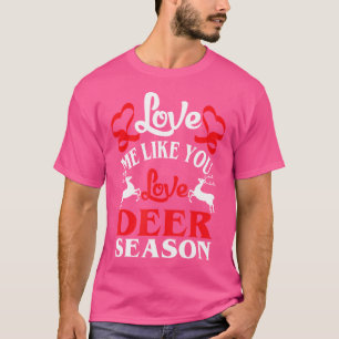 Love Me Like You Love Deer Season Deer Hunting Gif T-shirt