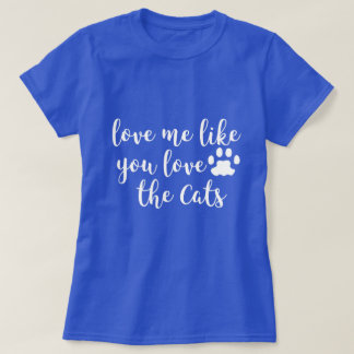 Love Me Like You Love The Cats Shirt