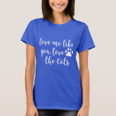 Love Me Like You Love The Cats Shirt (Voorkant)