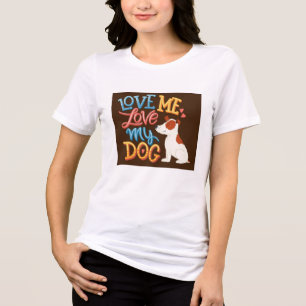 Love Me Love My Dog T-shirt