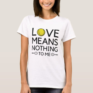 Love Means Nothing To Me T-shirt