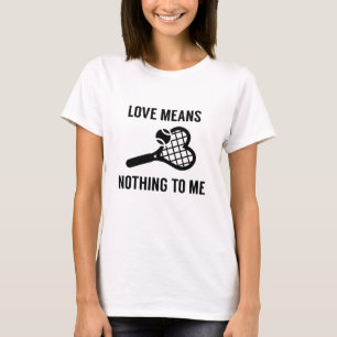 Love Means Nothing To Me T-shirt