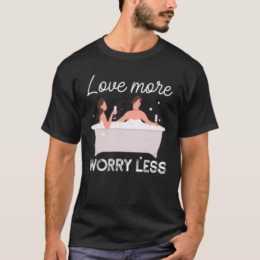 Love More Bubbles Worry Less Bathtub Bathing T-shirt (Voorkant)