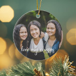 Love My Cousins Custom Familie Foto Kerstmis Keramisch Ornament<br><div class="desc">Love My Cousins geschreven in cursief wit script overlay op een mooie familie foto kerstornament. Voeg een foto toe van u en uw neven uit uw kindertijd voor een geweldig,  sentimenteel vakantiegeschenk.</div>