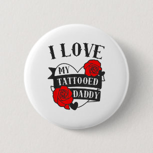Love My Tattooed Daddy Gezegde _ Rozen Tattoo Desi Ronde Button 5,7 Cm