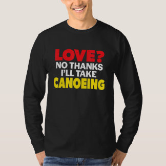 Love No Thanks I'll Take Canoeing Single Divorced  T-shirt