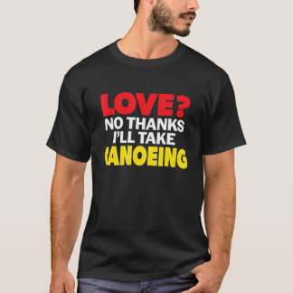 Love No Thanks I'll Take Canoeing Single Divorced  T-shirt
