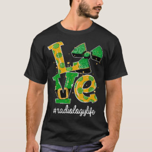 LOVE Radiology Life Radiation Funny St Patricks Da T-shirt