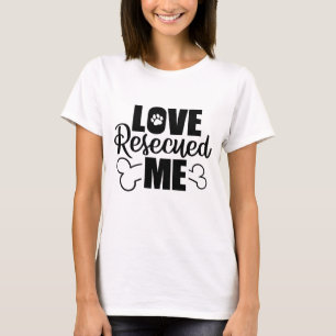 Love Rescued Me (honden, katten, huisdieren) T-shirt