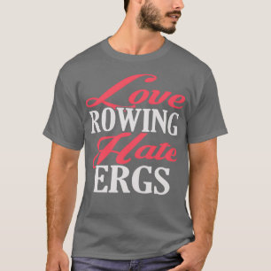 Love Rowing Hate Ergs T-shirt