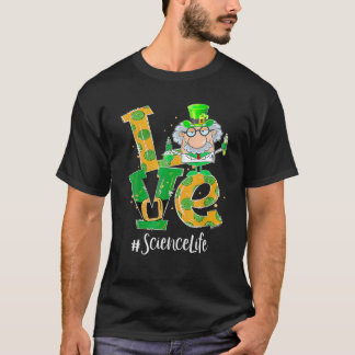 Love Science Life Funny St Patrick's Day T-shirt