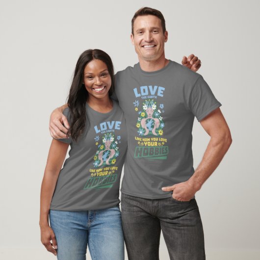 Love the earth as you love your hobbies funny t-shirt (Unisex)