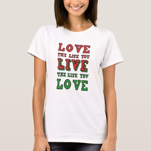 Love the life you live. Live the life you love T-shirt (Voorkant)