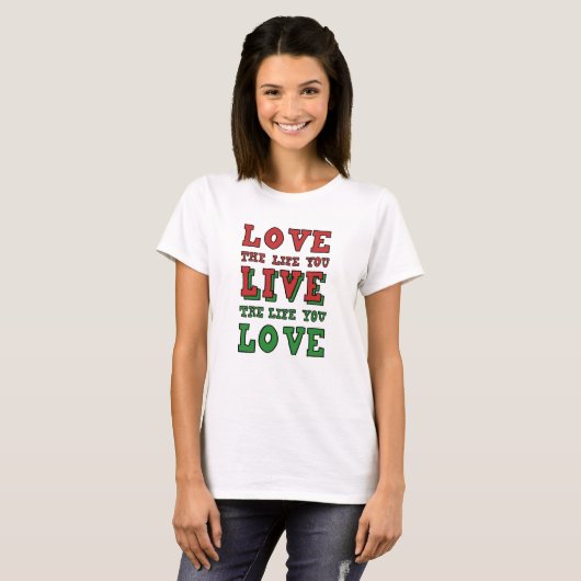 Love the life you live. Live the life you love T-shirt (Voorkant volledig)