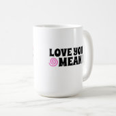 Love You Mean It Koffie Mok (Voorkant rechts)