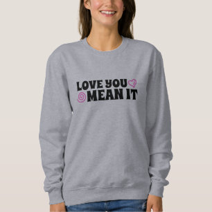 Love You Mean It Sweatshirt