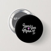 Love You Mean It Valentines Day Insrational Novelt Ronde Button 5,7 Cm (Voorkant /achterkant)