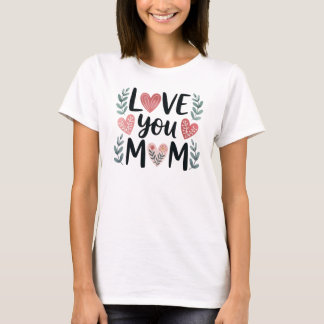 Love You Mom Floral Hearts Mother's Day T-shirt