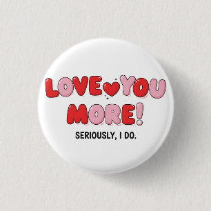 Love you More (Seriously I do) Knop Ronde Button 3,2 Cm