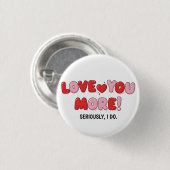 Love you More (Seriously I do) Ronde Button 3,2 Cm (Voorkant /achterkant)