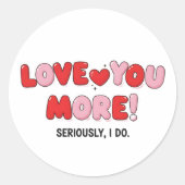 Love you More (Seriously I do) Ronde Sticker (Voorkant)
