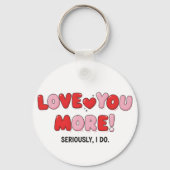 Love you More (Seriously I do) Sleutelhanger (Voorkant)