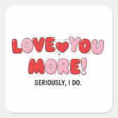 Love you More (Seriously I do) Vierkante Sticker (Voorkant)