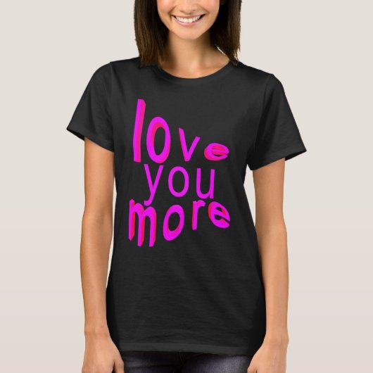 Love You More T-shirt (Voorkant)