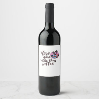 Love You More Than Coffee Cute Romantic Style  Wijn Etiket