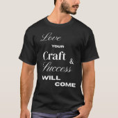 Love your craft and , success will come t-shirt (Voorkant)