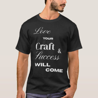 Love your craft and , success will come t-shirt