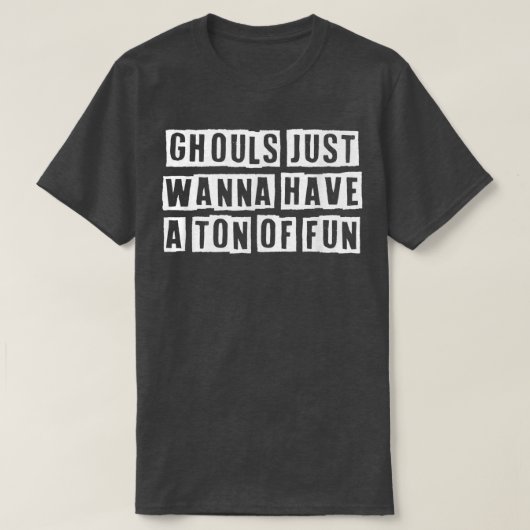 Lovely Funny Cool Sarcastic Ghouls Just Wanna Have T-shirt (Design voorkant)