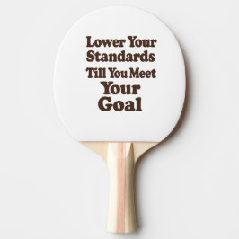 Lower Your Standards Until You Meet Your Goal Tafeltennisbatje