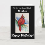 Loyal Kind Brother Birthday Cardinaal Bird Kaart<br><div class="desc">Geef een originele waterverf schilderij van een kardinaal op een takkaart aan je "loyale en vriendelijke" broer voor een verjaardagswens. Hij geniet van de GREAT wensen van binnenuit. Birdwatchers zullen blij zijn dat het ontwerp realistische details laat zien die zijn geschilderd in levendige kleuren van rood en zwart. Ventilatoren van...</div>