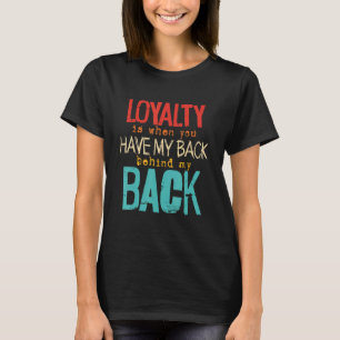 Loyalty is wanneer je mijn rug achter mijn rug heb t-shirt