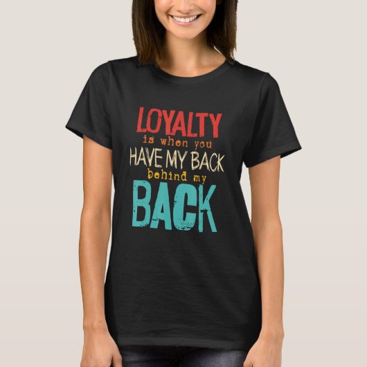 Loyalty is wanneer je mijn rug achter mijn rug heb t-shirt (Voorkant)